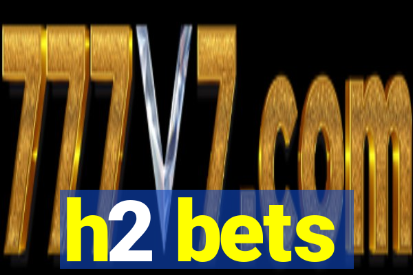 h2 bets